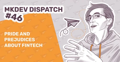 Illustration for "MKDEV DISPATCH #46" featuring a person in a hoodie with glasses, stylized paper planes, and text "PRIDE AND PREJUDICES ABOUT FINTECH" on an orange background.