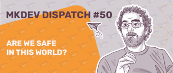Illustrated banner for MKDEV Dispatch #50 featuring a contemplative man with glasses next to the query "Are we safe in this world?" with a background of paper airplanes.