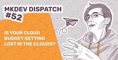 Promotional graphic for 'MKDEV DISPATCH #52' featuring an illustrated person with glasses looking thoughtful, paper airplanes, a question about cloud budgets, and an orange background.
