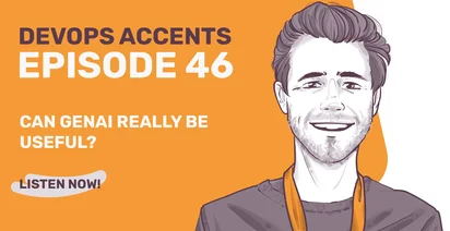 Promotional image for "DEVOPS ACCENTS EPISODE 46" featuring an illustration of a smiling man with text asking "CAN GENAI REALLY BE USEFUL?" and an invitation to "LISTEN NOW!" against an orange background.