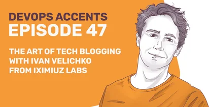 Promotional graphic for "DevOps Accents Episode 47 – The Art of Tech Blogging with Ivan Velichko from IXIMIUS Labs" featuring an illustrated portrait of a man in an orange shirt.