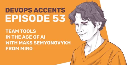 Illustration of a person in an orange shirt with text: "DevOps Accents Episode 53: Team Tools in the Age of AI with Maks Semyonovykh from Miro" on an orange and white background.