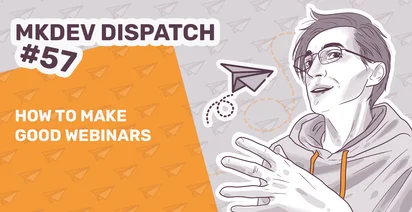 Illustration of a person gesturing with hands, next to text "MKDEV DISPATCH #57 - HOW TO MAKE GOOD WEBINARS" with a background of paper planes and a stylized paper plane trail.