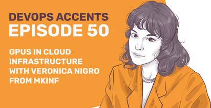 Promotional graphic for "DevOps Accents Episode 50" featuring an illustration of a woman with the title "GPUs in Cloud Infrastructure with Veronica Nigro from MKINF" on an orange background.