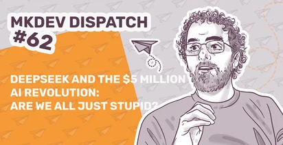Illustration of a person with glasses and beard on a background with paper planes. Text reads "MKDEV DISPATCH #62. DEEPSEEK AND THE $5 MILLION AI REVOLUTION: ARE WE ALL JUST STUPID?"