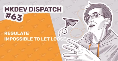 Illustration of a person in a hoodie gesturing, with "MKDEV DISPATCH #63" and text "Regulate Impossible to Let Loose." Background features paper airplanes.