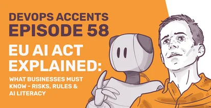 Illustration of a person and a robot with the text "DevOps Accents Episode 58. EU AI Act Explained: What Businesses Must Know - Risks, Rules & AI Literacy" on an orange background.
