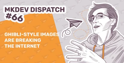 Illustrated image with text "MKDEV DISPATCH #66" and "Ghibli-style images are breaking the internet." Features a stylized drawing of a person with glasses and a hoodie, and a paper airplane on a patterned background.