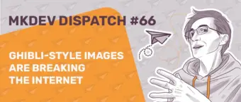 Illustrated banner for MKDEV Dispatch #66 featuring a stylized person in shades of gray pointing, with paper planes in the background. Text reads: "Ghibli-style images are breaking the internet."