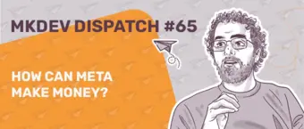Illustrated image with the text "MKDEV DISPATCH #65" and "How Can Meta Make Money?" featuring a sketched person with glasses. Background includes paper airplane graphics on a split gray and orange backdrop.
