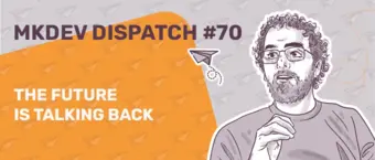Illustrated banner for MKDEV Dispatch #70 titled "The Future is Talking Back," featuring a drawing of a person with glasses and curly hair on the right. The background is filled with paper airplanes, with an orange section in the upper left corner.