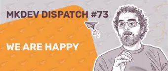 Illustration for MKDEV Dispatch #73 featuring a bearded man with curly hair and glasses on a patterned background. A paper plane icon is near the text "WE ARE HAPPY," highlighted against an orange section.