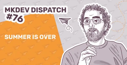 Illustration for MKDEV Dispatch #76, featuring a bearded person speaking, a paper airplane graphic, and text "Summer is Over" on an abstract orange and gray background with repeating paper airplanes.
