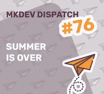 Alt text: "MKDEV Dispatch #76. Summer is over. Background features paper airplane pattern, with a larger orange paper airplane illustration at the bottom right."