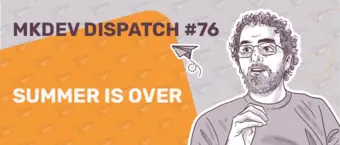 Illustration featuring "MKDEV DISPATCH #76" with the text "Summer is over" on an orange and gray background with paper airplane motifs. A sketched character with curly hair and glasses is on the right.